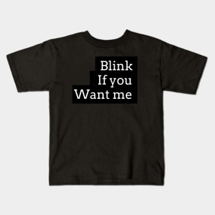 BLINK if you want me (Wht typeface) Kids T-Shirt